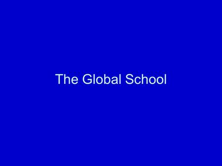 The Global School. What will help create the global school ?