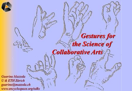 Gestures for Gestures for the Science of Collaborative Arts the Science of Collaborative Arts Guerino Mazzola U & ETH Zürich