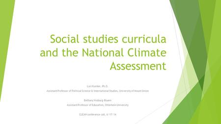 Social studies curricula and the National Climate Assessment Lori Kumler, Ph.D. Assistant Professor of Political Science & International Studies, University.