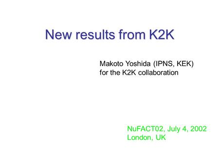 New results from K2K Makoto Yoshida (IPNS, KEK) for the K2K collaboration NuFACT02, July 4, 2002 London, UK.
