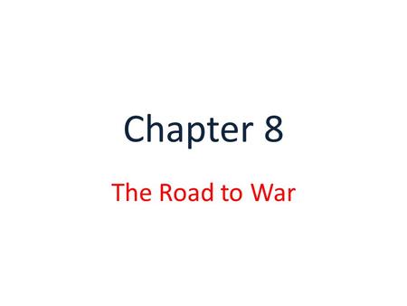 Chapter 8 The Road to War.