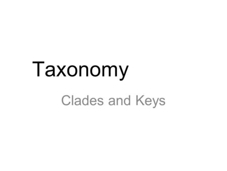 Taxonomy Clades and Keys. Evolutionary Classification Phylogeny = the study of evolutionary relationships Biologists now group organisms into categories.