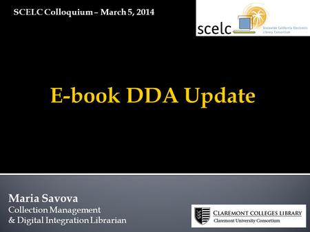 Maria Savova Collection Management & Digital Integration Librarian SCELC Colloquium – March 5, 2014.