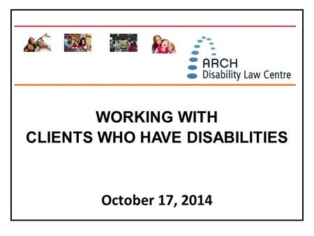 ____________________________________ ___ ____________________________________ WORKING WITH CLIENTS WHO HAVE DISABILITIES October 17, 2014.