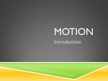 MOTION Introduction. MOTION  Motion is defined as when an object changes position over time when compared to a reference point.  A reference point is.