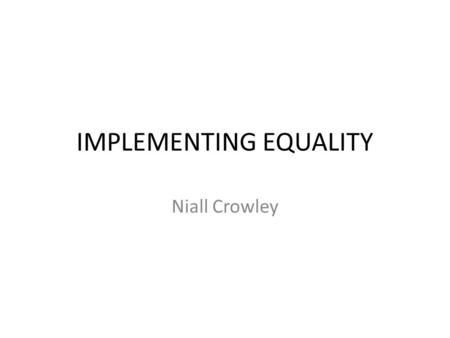IMPLEMENTING EQUALITY Niall Crowley. Agenda Social power implementing equality State power implementing equality The issue of diversity.