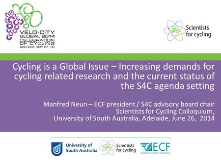 Cycling is a Global Issue – Increasing demands for cycling related research and the current status of the S4C agenda setting Manfred Neun – ECF president.