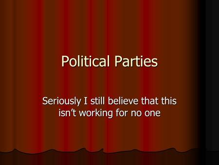 Political Parties Seriously I still believe that this isn’t working for no one.