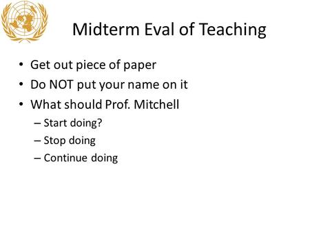 Midterm Eval of Teaching Get out piece of paper Do NOT put your name on it What should Prof. Mitchell – Start doing? – Stop doing – Continue doing.
