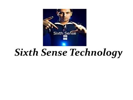 Sixth Sense Technology. Already existing five senses Five basic senses – seeing, feeling, smelling, tasting and hearing.