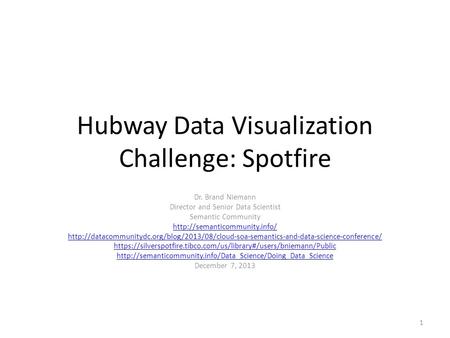 Hubway Data Visualization Challenge: Spotfire Dr. Brand Niemann Director and Senior Data Scientist Semantic Community