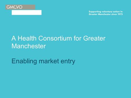 A Health Consortium for Greater Manchester Enabling market entry.