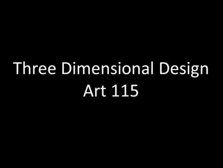 Three Dimensional Design Art 115. 2D to 3D flat vs. existing physically in space.