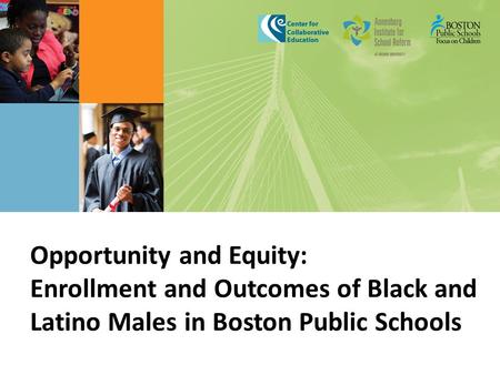 Opportunity and Equity: Enrollment and Outcomes of Black and Latino Males in Boston Public Schools.