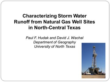 Characterizing Storm Water Runoff from Natural Gas Well Sites in North-Central Texas Paul F. Hudak and David J. Wachal Department of Geography University.