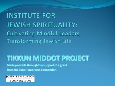 TIKKUN MIDDOT PROJECT Made possible through the support of a grant from the John Templeton Foundation. s.