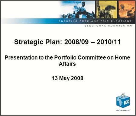 Strategic Plan: 2008/09 – 2010/11 Presentation to the Portfolio Committee on Home Affairs 13 May 2008.