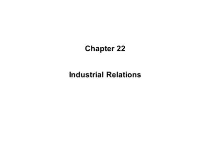 Chapter 22 Industrial Relations. Recap of Previous Lecture Types of separations Principles of Transfers Principles of Promotions.