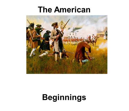 The American Revolution Beginnings. Lexington and Concord: April, 1775 On a small bridge outside the town of Concord, Massachusetts, 300 minutemen stood.