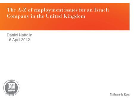 The A-Z of employment issues for an Israeli Company in the United Kingdom Daniel Naftalin 16 April 2012.