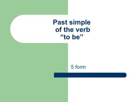 Past simple of the verb “to be” 5 form. Put it right: 1. Last year I … ten. 2. Yesterday Sasha … absent. 3. It … Monday yesterday. 4. There … 5 lessons.