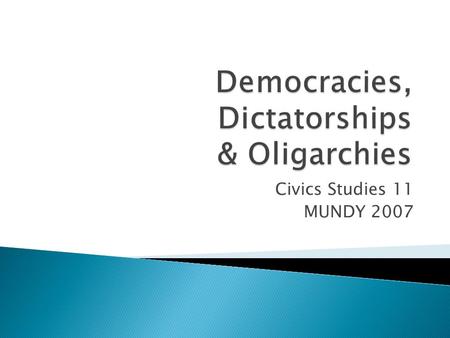 Civics Studies 11 MUNDY 2007.  Dictatorship occurs when one person or small group holds all power in a government  Dictators decide upon their own rules.