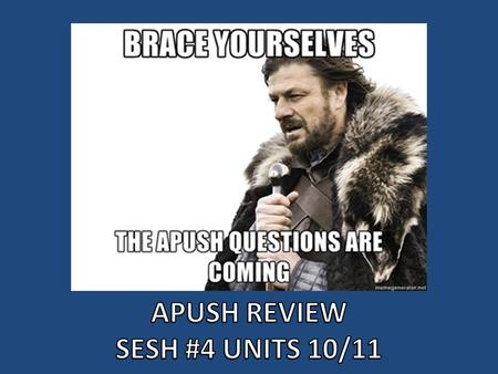 APUSH REVIEW SESH #4 UNITS 10/11.