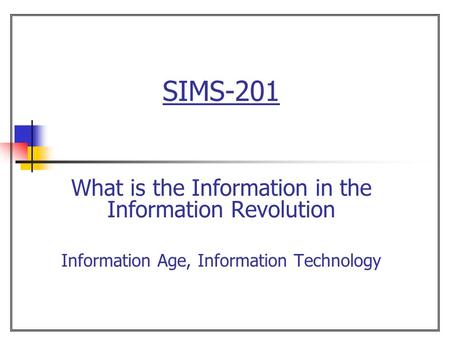 SIMS-201 What is the Information in the Information Revolution Information Age, Information Technology.