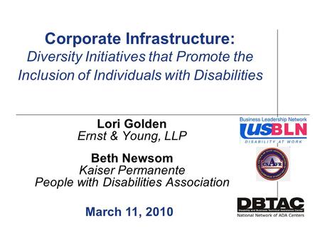 Corporate Infrastructure: Diversity Initiatives that Promote the Inclusion of Individuals with Disabilities Lori Golden Ernst & Young, LLP Beth Newsom.