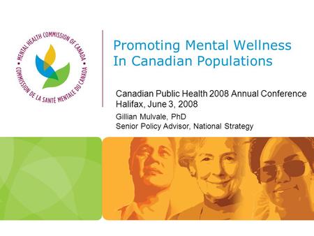 Promoting Mental Wellness In Canadian Populations Canadian Public Health 2008 Annual Conference Halifax, June 3, 2008 Gillian Mulvale, PhD Senior Policy.