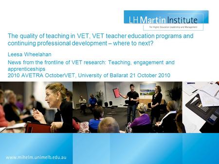 The quality of teaching in VET, VET teacher education programs and continuing professional development – where to next? Leesa Wheelahan News from the frontline.
