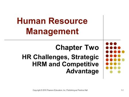 Copyright © 2010 Pearson Education, Inc. Publishing as Prentice Hall1-1 Human Resource Management Chapter Two HR Challenges, Strategic HRM and Competitive.