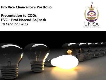 Pro Vice Chancellor’s Portfolio Presentation to CODs PVC - Prof Narend Baijnath 18 February 2013.