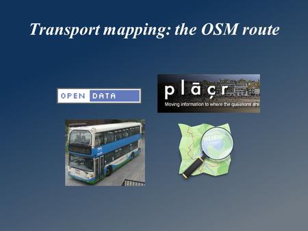 Transport mapping: the OSM route. An Open Data Revolution Data owners resisting Politcal hot topic Transparency & accountability Fuelling innovation.