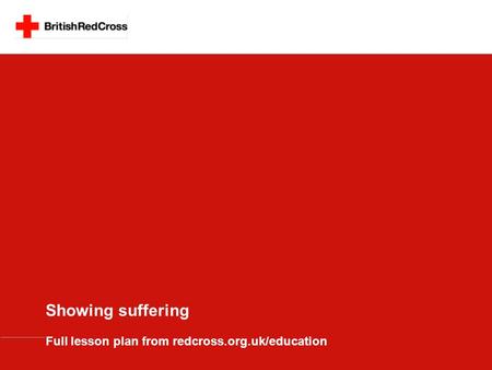 Showing suffering Full lesson plan from redcross.org.uk/education.