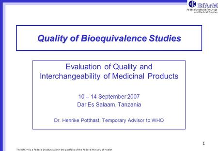 Federal Institute for Drugs and Medical Devices The BfArM is a Federal Institute within the portfolio of the Federal Ministry of Health 1 Quality of Bioequivalence.