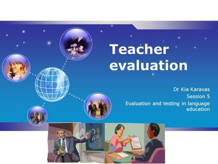 LOGO Teacher evaluation Dr Kia Karavas Session 5 Evaluation and testing in language education.