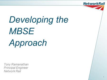 1 Developing the MBSE Approach Tony Ramanathan Principal Engineer Network Rail.