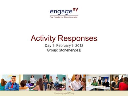 Www.engageNY.org Activity Responses Day 1- February 8, 2012 Group: Stonehenge B.