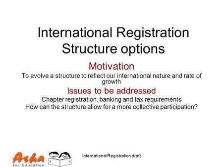 International Registration draft Motivation To evolve a structure to reflect our international nature and rate of growth Issues to be addressed Chapter.