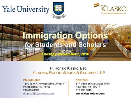 Immigration Options for Students and Scholars Tuesday, November 2, 2010 H. Ronald Klasko, Esq. Klasko, Rulon, Stock & Seltzer, LLP Philadelphia New York.