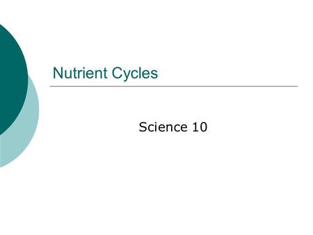 Nutrient Cycles Science 10. Nutrient Cycles  The chemical elements that are used by organisms to build and operate their bodies are called nutrients.