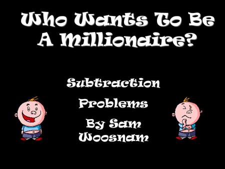 Who Wants To Be A Millionaire? Subtraction Problems By Sam Woosnam.