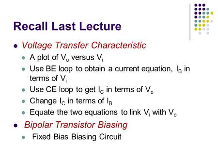 Recall Last Lecture Voltage Transfer Characteristic A plot of V o versus V i Use BE loop to obtain a current equation, I B in terms of V i Use CE loop.