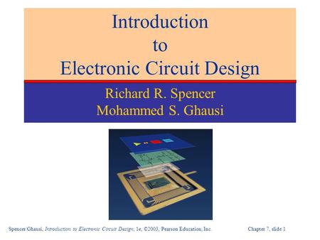 Spencer/Ghausi, Introduction to Electronic Circuit Design, 1e, ©2003, Pearson Education, Inc. Chapter 7, slide 1 Introduction to Electronic Circuit Design.