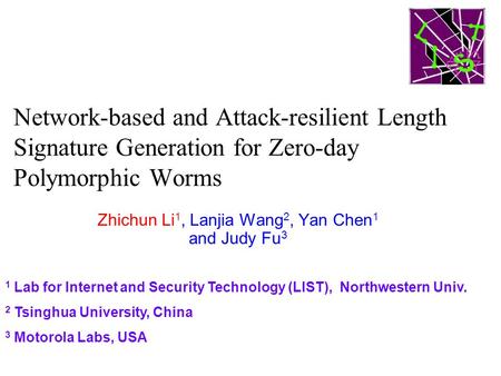 Network-based and Attack-resilient Length Signature Generation for Zero-day Polymorphic Worms Zhichun Li 1, Lanjia Wang 2, Yan Chen 1 and Judy Fu 3 1 Lab.
