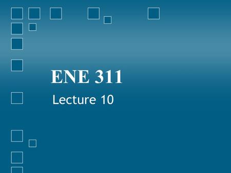 ENE 311 Lecture 10.