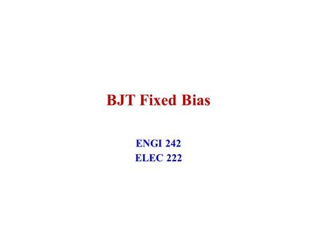 BJT Fixed Bias ENGI 242 ELEC 222. January 2004ENGI 242/ELEC 2222 BJT Biasing 1 For Fixed Bias Configuration: Draw Equivalent Input circuit Draw Equivalent.