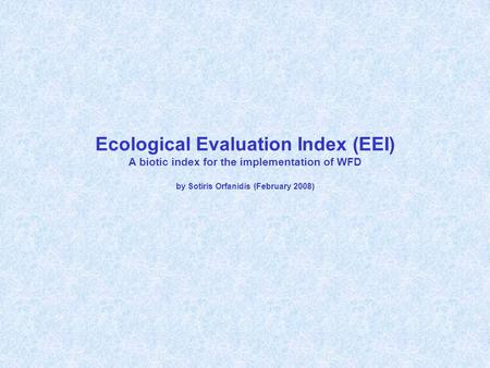 Ecological Evaluation Index (EEI) A biotic index for the implementation of WFD by Sotiris Orfanidis (February 2008)