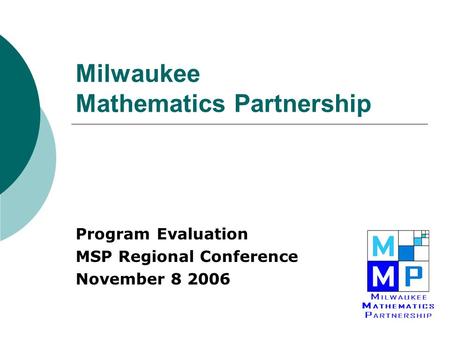 Milwaukee Mathematics Partnership Program Evaluation MSP Regional Conference November 8 2006.